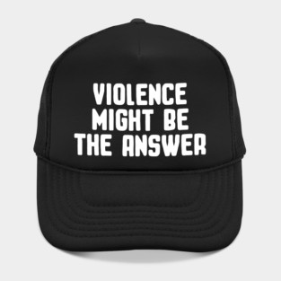 Violence Might Be the Answer – Dark Humor Statement Hat