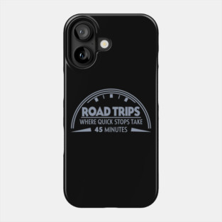 Road Trip Where Quick Stop Takes 45 mins Phone Case