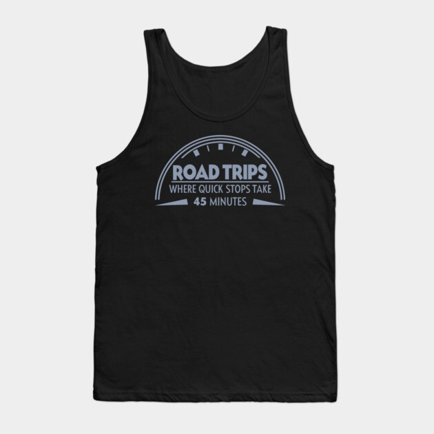 Road Trip Where Quick Stop Takes 45 mins Tank Top by DIGITAL MERCH CREATIONS