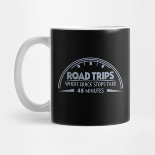 Road Trip Where Quick Stop Takes 45 mins Mug