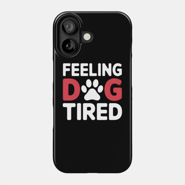 Feeling Dog Tired Phone Case by MakerMind8.2
