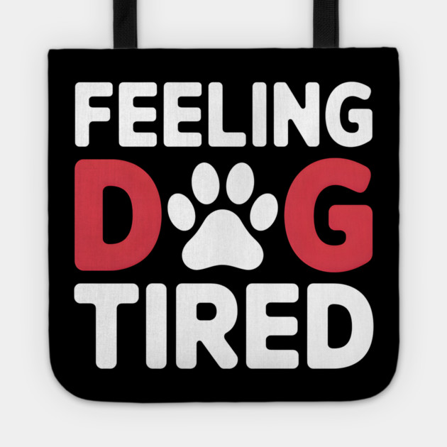 Feeling Dog Tired Tote by MakerMind8.2