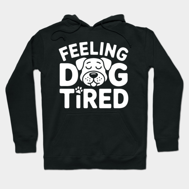 Feeling Dog Tired Hoodie by MakerMind8.2