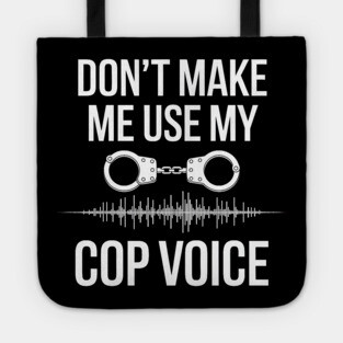 Don't Make Me Use My Cop Voice Tote