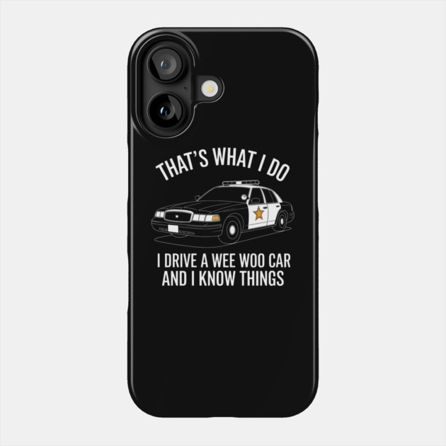 I Drive a Wee Woo Car and I Know Things Phone Case by MakerMind8.2