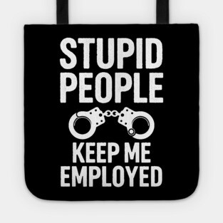 Stupid People Keep Me Employed Tote