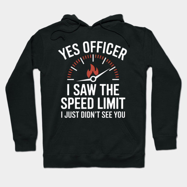 Yes Officer, I Saw the Speed Limit Hoodie by MakerMind8.2