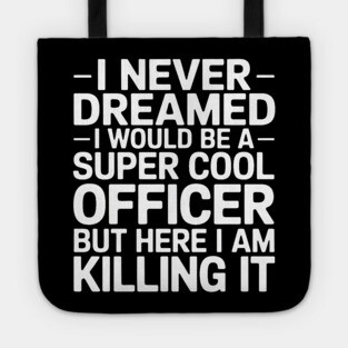 I Never Dreamed I Would Be A Super Cool Officer Tote
