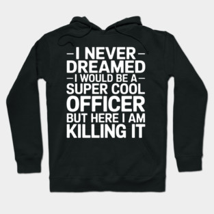 I Never Dreamed I Would Be A Super Cool Officer Hoodie
