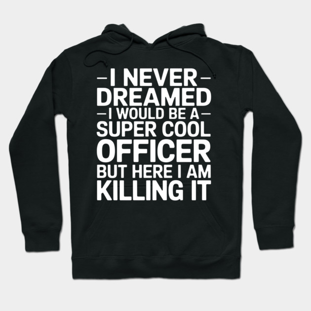 I Never Dreamed I Would Be A Super Cool Officer Hoodie by MakerMind8.2