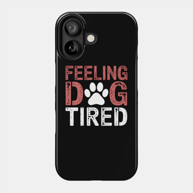 Feeling Dog Tired Phone Case by MakerMind8.2