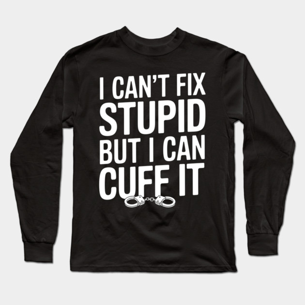 I Can't Fix Stupid Long Sleeve T-Shirt by MakerMind8.2