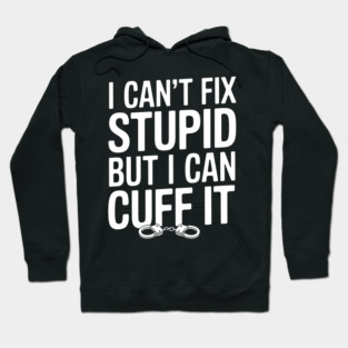 I Can't Fix Stupid Hoodie