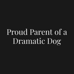 Proud Parent of A Dramatic Dog T-Shirt