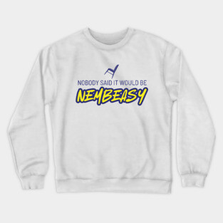 Nobody Said It Would Be Nembeasy Crewneck Sweatshirt