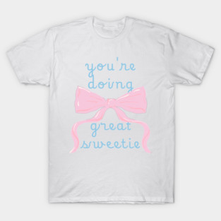 You're doing great sweetie T-Shirt