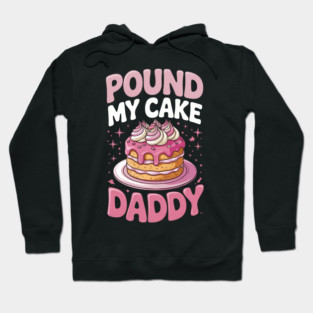 Embarrassing Pound My Cake Daddy Hoodie