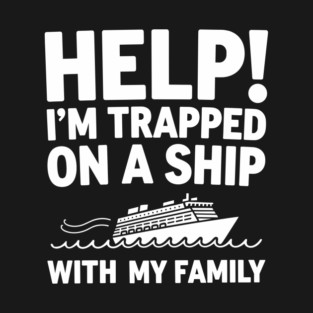 Trapped on a Ship with My Family Sarcastic Vacation Cruise Humor T-Shirt