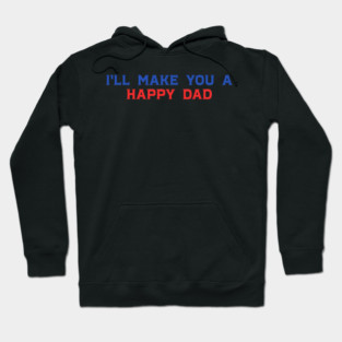I'll Make You A Happy Dad Funny Quote Hoodie