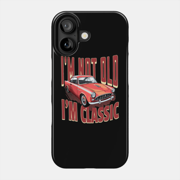 I'm Not Old I'm Classic Car Lover Phone Case by The WYLD Tribe
