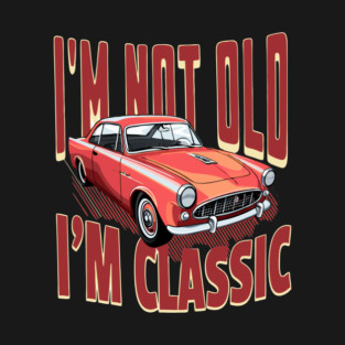I'm Not Old I'm Classic Car Lover T-Shirt