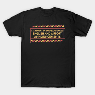 I'm fluent in two languages English and airport announcements T-Shirt
