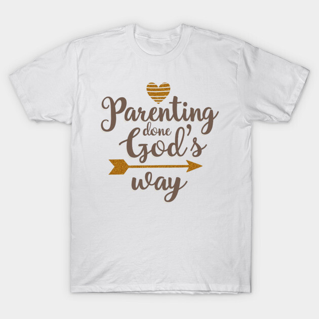 Christian Parenting – Raising Kids God’s Way T-Shirt by Rox