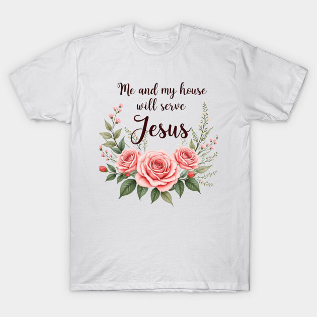 Christian Home – As for Me and My House, We Will Serve Jesus T-Shirt by Rox