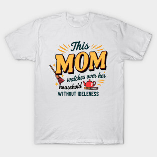 Proverbs 31 Mom – Watches Over Her House Without Idleness T-Shirt