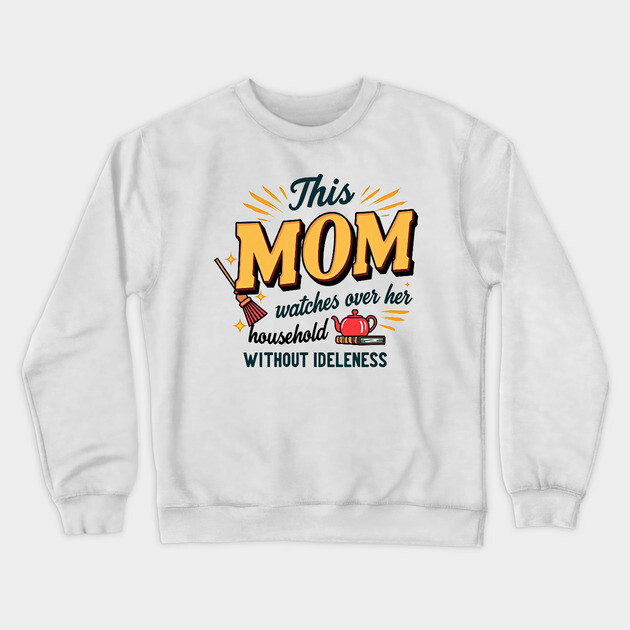 Proverbs 31 Mom – Watches Over Her House Without Idleness Crewneck Sweatshirt by Rox