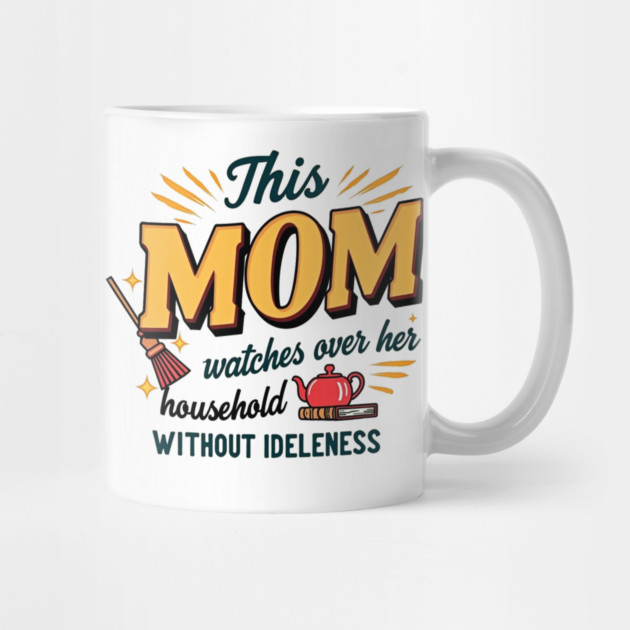 Proverbs 31 Mom – Watches Over Her House Without Idleness by Rox