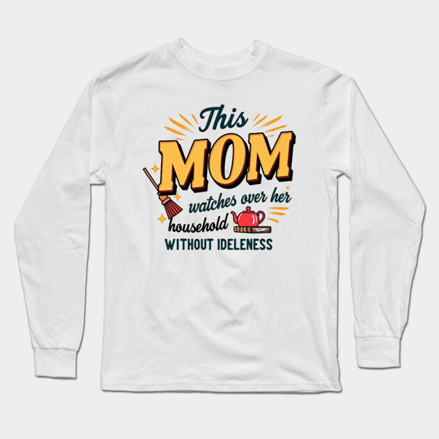 Proverbs 31 Mom – Watches Over Her House Without Idleness Long Sleeve T-Shirt by Rox