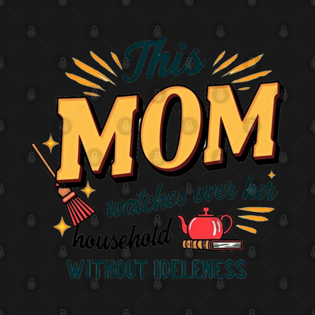 Proverbs 31 Mom – Watches Over Her House Without Idleness by Rox