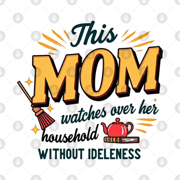 Proverbs 31 Mom – Watches Over Her House Without Idleness by Rox