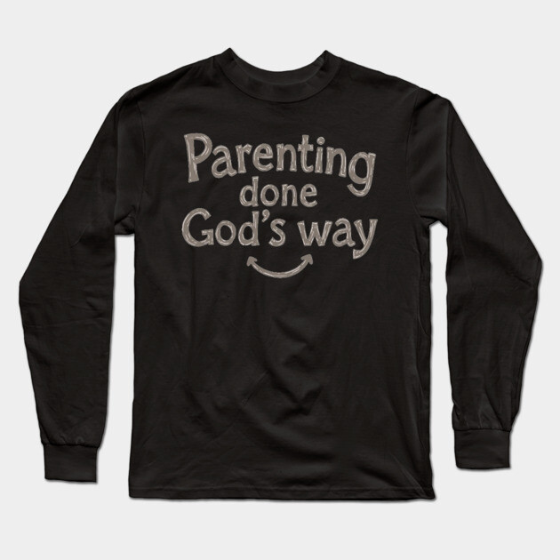 Smile while parenting Gods way Long Sleeve T-Shirt by Rox