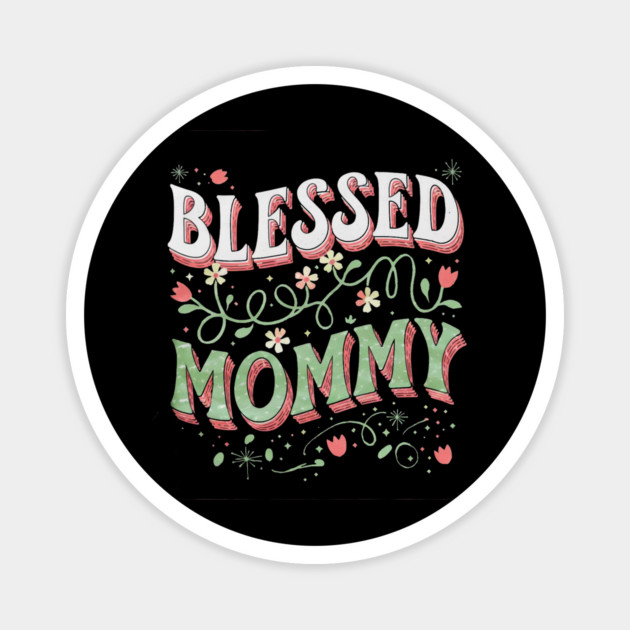 Blessed Mommy Shirt – Mom Gift for Women Magnet by Rox
