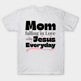 Christian Mom Shirt – Falling in Love with Jesus Every Day T-Shirt