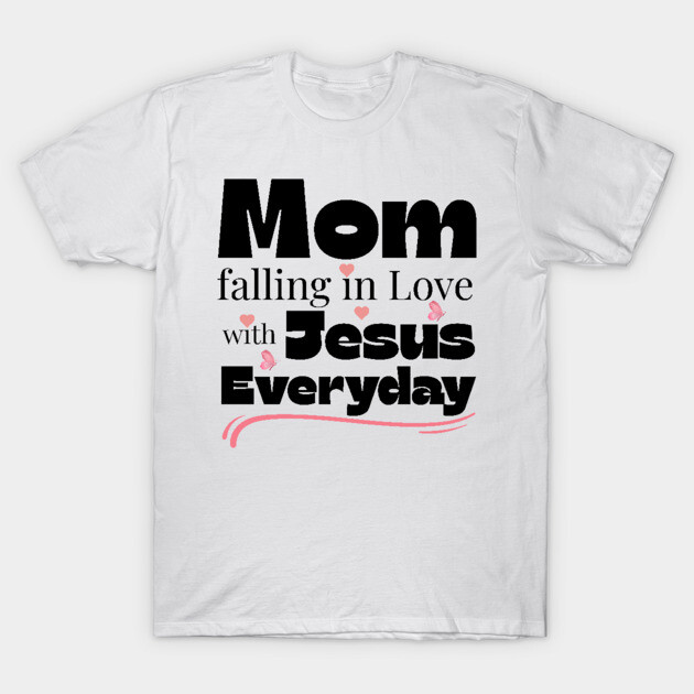Christian Mom Shirt – Falling in Love with Jesus Every Day T-Shirt by Rox