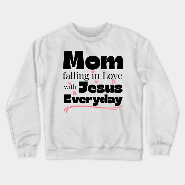 Christian Mom Shirt – Falling in Love with Jesus Every Day Crewneck Sweatshirt by Rox