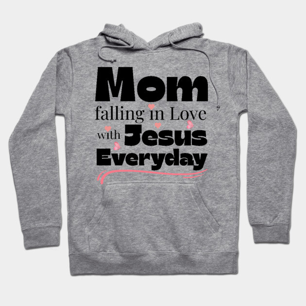 Christian Mom Shirt – Falling in Love with Jesus Every Day Hoodie by Rox