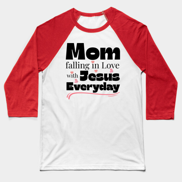 Christian Mom Shirt – Falling in Love with Jesus Every Day Baseball T-Shirt by Rox