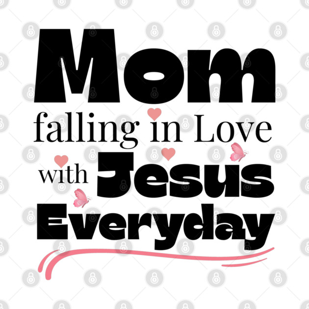 Christian Mom Shirt – Falling in Love with Jesus Every Day by Rox