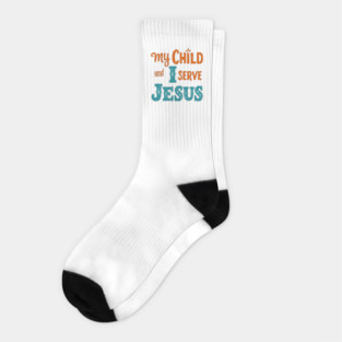 My Child and I serve Jesus - Bold Faith statement Socks