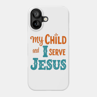 My Child and I serve Jesus - Bold Faith statement Phone Case