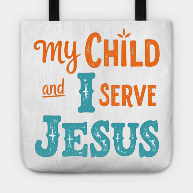 My Child and I serve Jesus - Bold Faith statement Tote by Rox