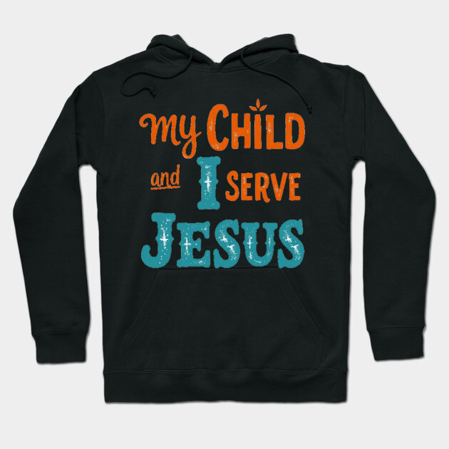 My Child and I serve Jesus - Bold Faith statement Hoodie by Rox