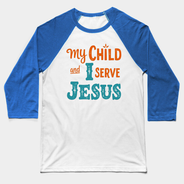 My Child and I serve Jesus - Bold Faith statement Baseball T-Shirt by Rox