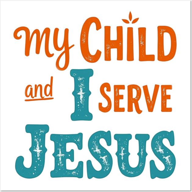 My Child and I serve Jesus - Bold Faith statement Wall Art by Rox