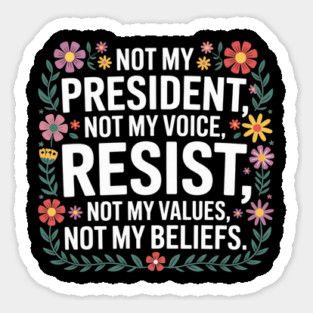 Not - My - President – Floral - Anti - Trump - Resist - Design Sticker