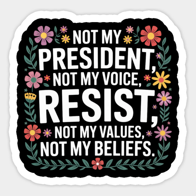 Not - My - President – Floral - Anti - Trump - Resist - Design Sticker by ArtistTee ⭐⭐⭐⭐⭐